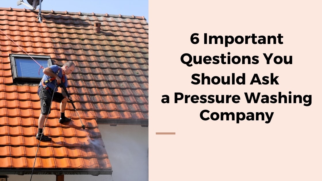 6 Important Questions You Should Ask a Pressure Washing Company